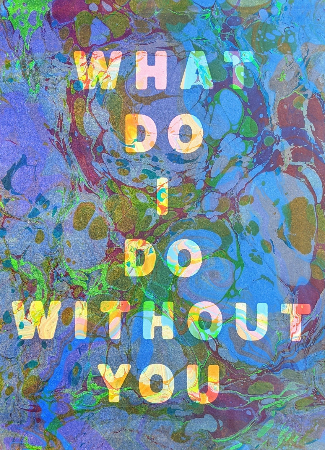 Marbled color print with yellow text saying "What Do I Do Without You"