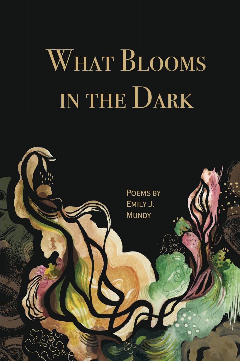 What Blooms in the Dark by Emily J. Mundy