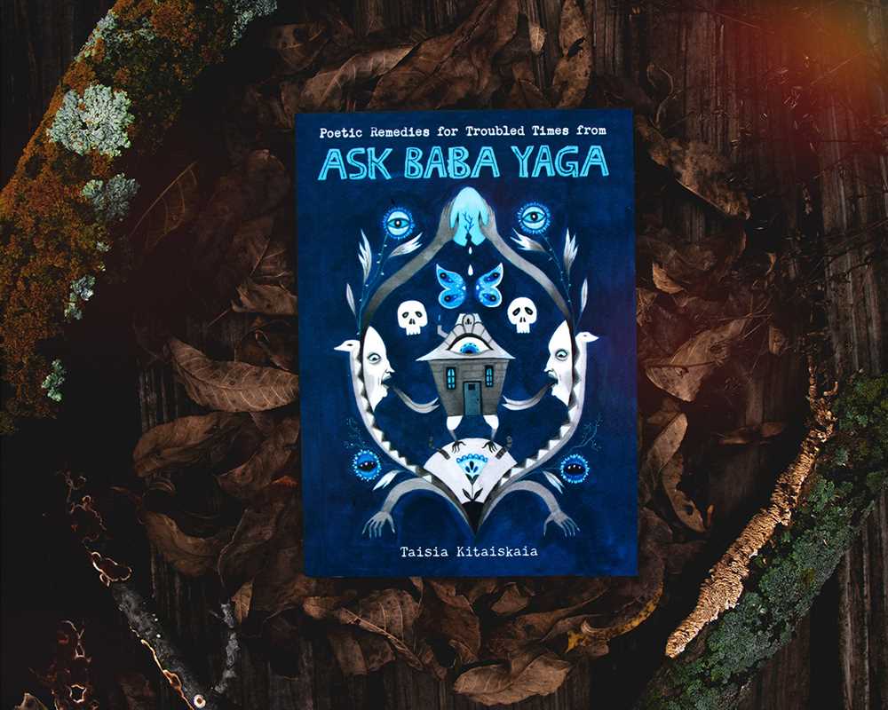 Ask Baba Yaga: Poetic Remedies for Troubled Times by Taisia Kitaiskaia